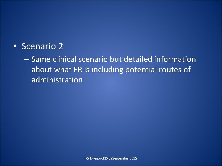  • Scenario 2 – Same clinical scenario but detailed information about what FR