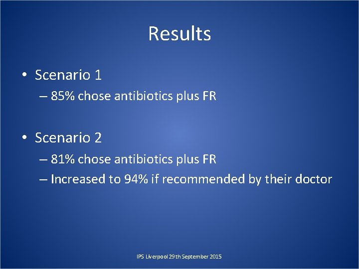 Results • Scenario 1 – 85% chose antibiotics plus FR • Scenario 2 –