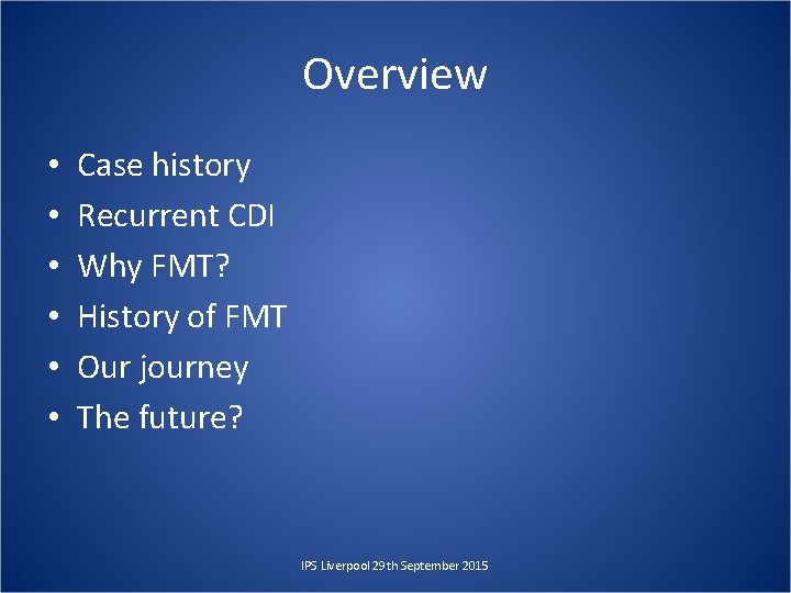 Overview • • • Case history Recurrent CDI Why FMT? History of FMT Our