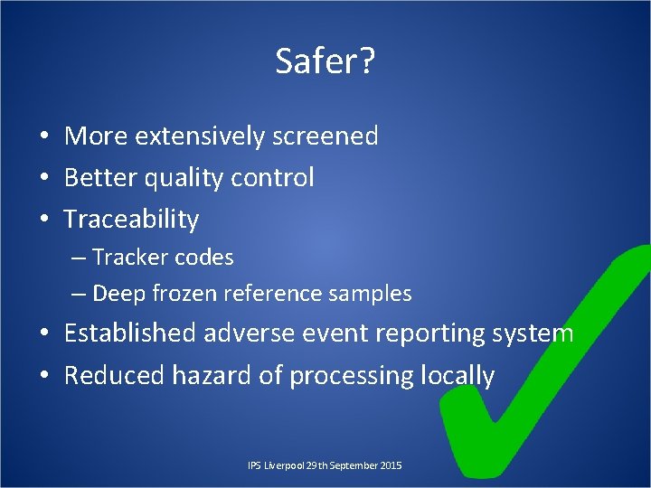 Safer? • More extensively screened • Better quality control • Traceability – Tracker codes