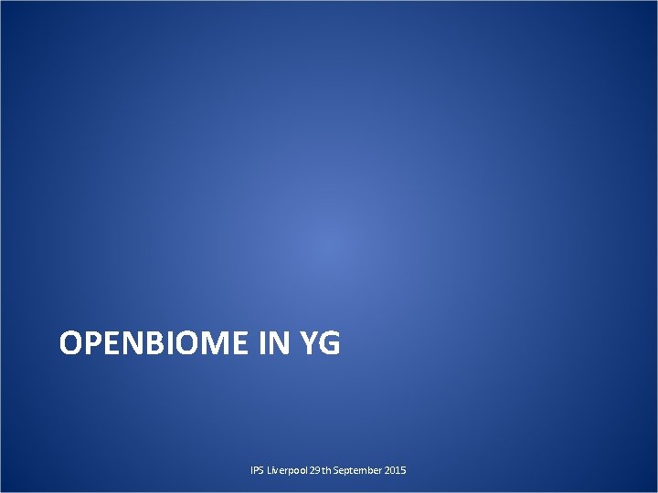 OPENBIOME IN YG IPS Liverpool 29 th September 2015 