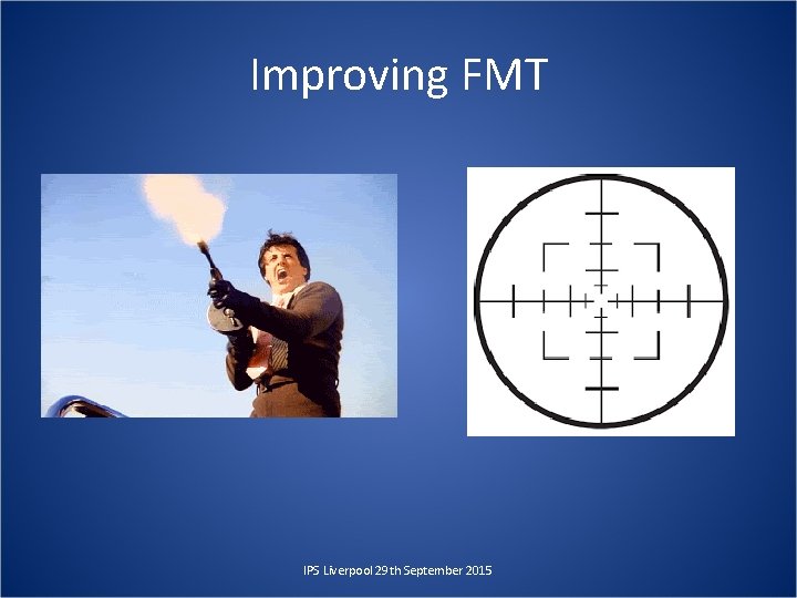 Improving FMT IPS Liverpool 29 th September 2015 
