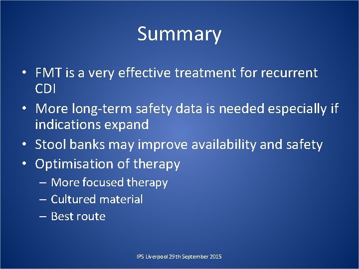 Summary • FMT is a very effective treatment for recurrent CDI • More long-term