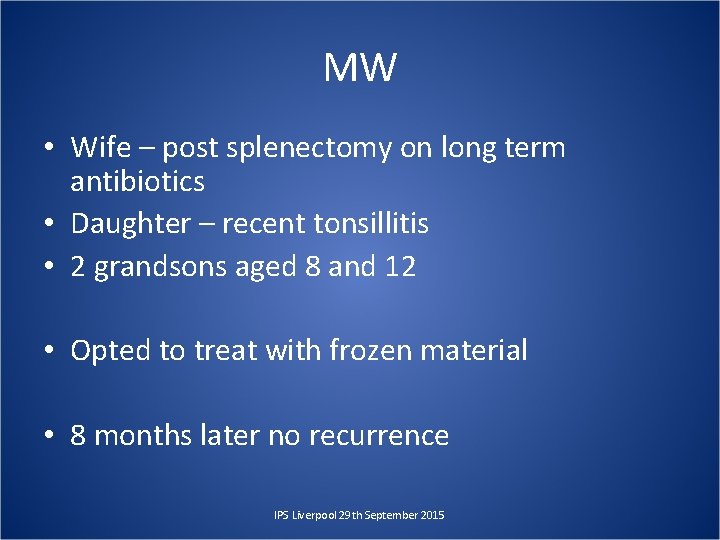MW • Wife – post splenectomy on long term antibiotics • Daughter – recent