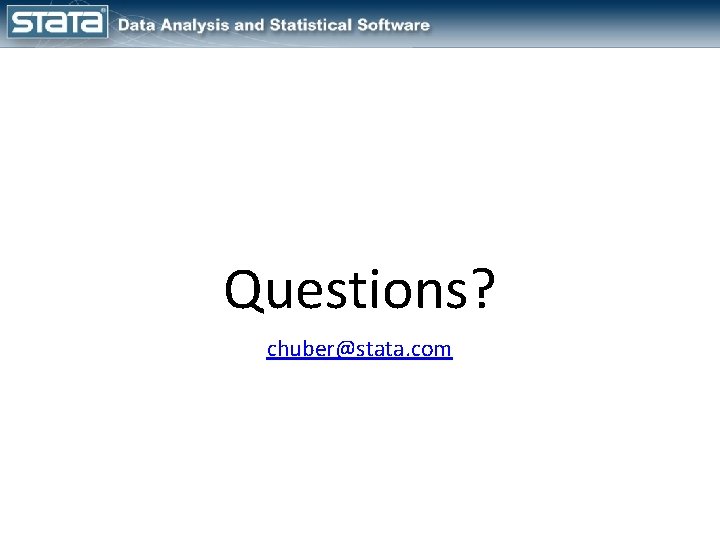 Questions? chuber@stata. com 