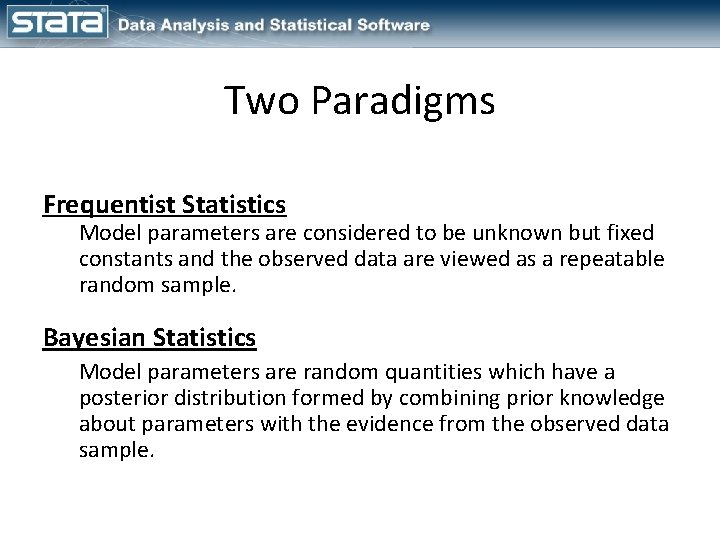 Two Paradigms Frequentist Statistics Model parameters are considered to be unknown but fixed constants