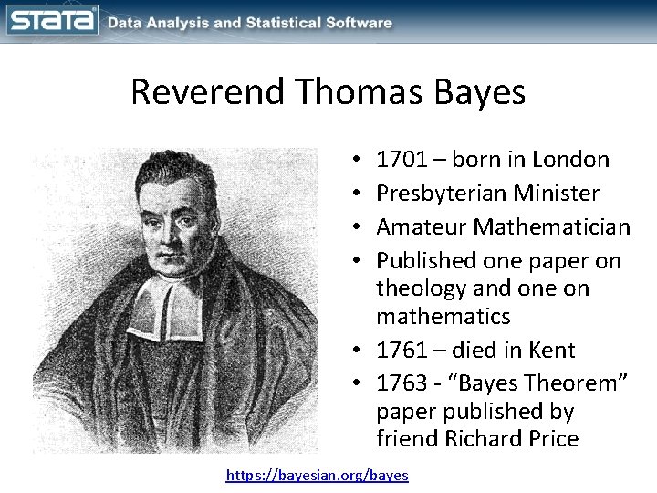 Reverend Thomas Bayes 1701 – born in London Presbyterian Minister Amateur Mathematician Published one