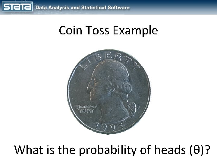 Coin Toss Example What is the probability of heads (θ)? 