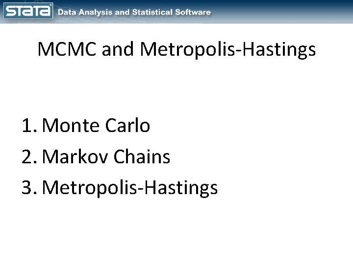 MCMC and Metropolis-Hastings 1. Monte Carlo 2. Markov Chains 3. Metropolis-Hastings 