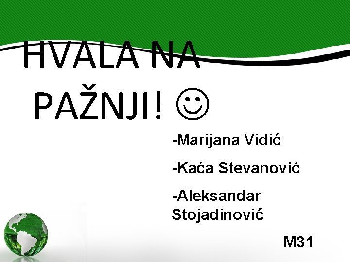 HVALA NA PAŽNJI! -Marijana Vidić -Kaća Stevanović -Aleksandar Stojadinović M 31 