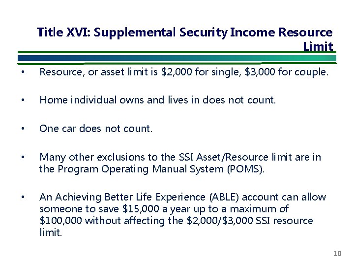 Title XVI: Supplemental Security Income Resource Limit • Resource, or asset limit is $2,