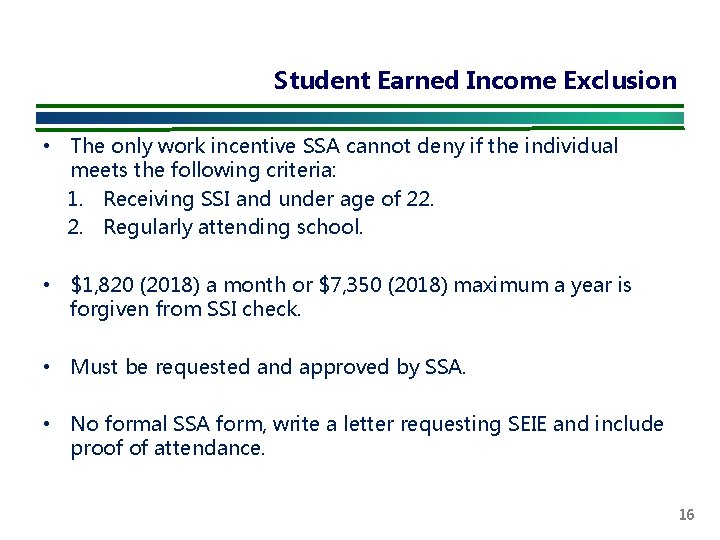 Student Earned Income Exclusion • The only work incentive SSA cannot deny if the