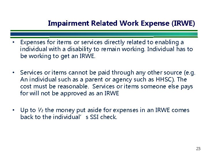 Impairment Related Work Expense (IRWE) • Expenses for items or services directly related to
