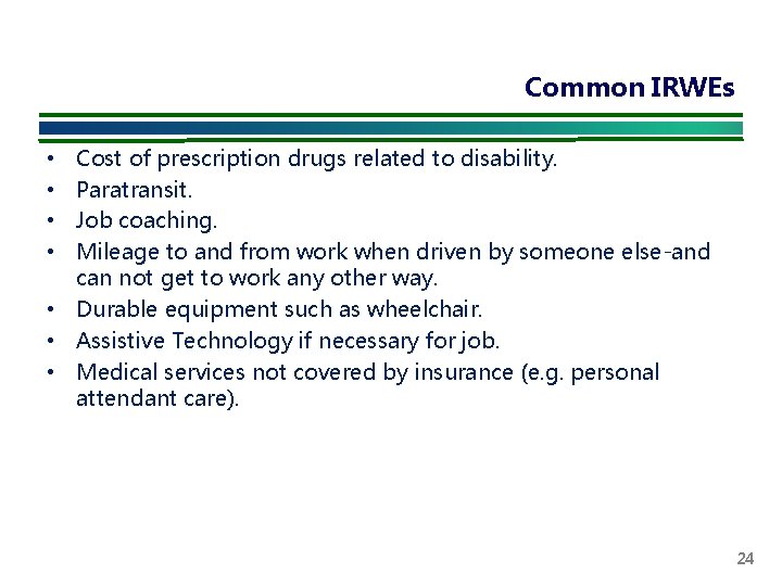 Common IRWEs Cost of prescription drugs related to disability. Paratransit. Job coaching. Mileage to