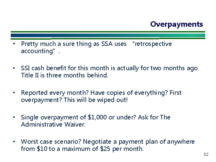 Overpayments • Pretty much a sure thing as SSA uses “retrospective accounting”. • SSI