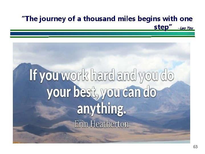 “The journey of a thousand miles begins with one step” –Lao Tzu 63 