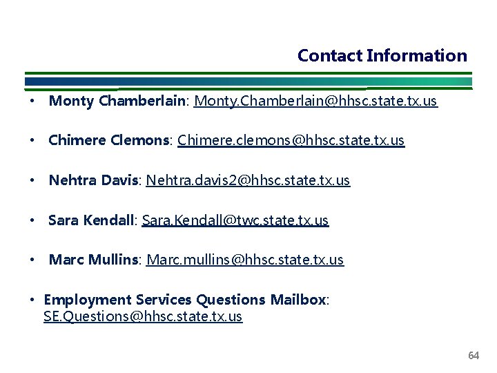 Contact Information • Monty Chamberlain: Monty. Chamberlain@hhsc. state. tx. us • Chimere Clemons: Chimere.