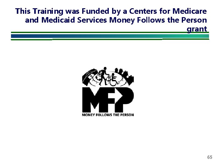 This Training was Funded by a Centers for Medicare and Medicaid Services Money Follows