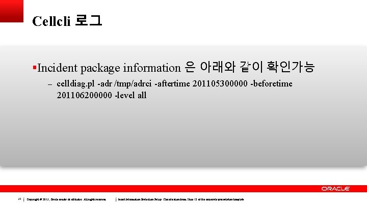 Cellcli 로그 Incident package information 은 아래와 같이 확인가능 – celldiag. pl -adr /tmp/adrci