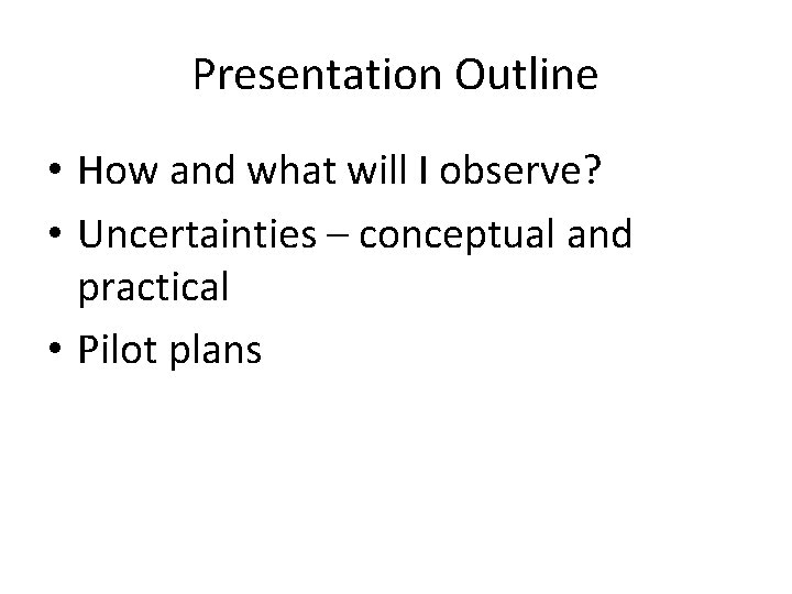 Presentation Outline • How and what will I observe? • Uncertainties – conceptual and