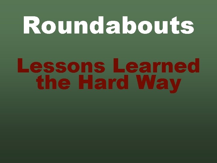 Roundabouts Lessons Learned the Hard Way 