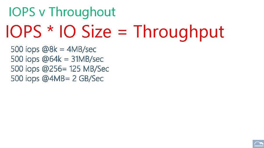 IOPS v Throughout IOPS * IO Size = Throughput 