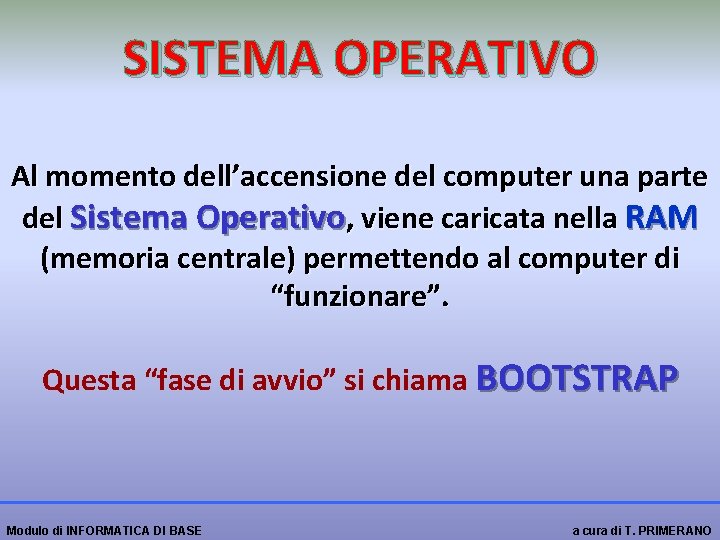 SISTEMA OPERATIVO Al momento dell’accensione del computer una parte del Sistema Operativo, viene caricata