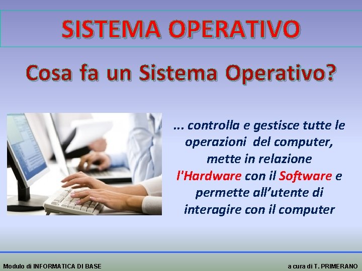 SISTEMA OPERATIVO Cosa fa un Sistema Operativo? . . . controlla e gestisce tutte