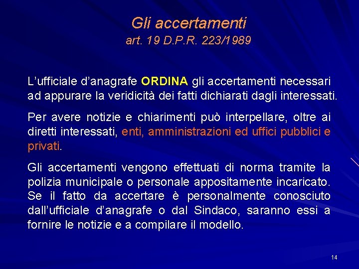 Gli accertamenti art. 19 D. P. R. 223/1989 L’ufficiale d’anagrafe ORDINA gli accertamenti necessari