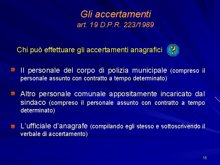 Gli accertamenti art. 19 D. P. R. 223/1989 Chi può effettuare gli accertamenti anagrafici