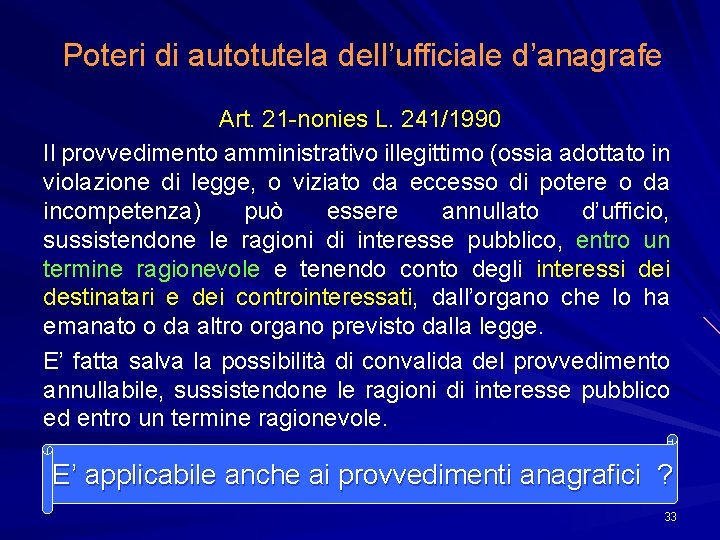 Poteri di autotutela dell’ufficiale d’anagrafe Art. 21 -nonies L. 241/1990 Il provvedimento amministrativo illegittimo