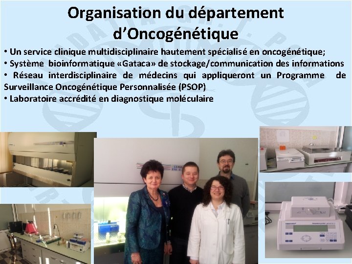 Organisation du Organisation département d’Oncogénétique • Un service clinique multidisciplinaire hautement spécialisé en oncogénétique;