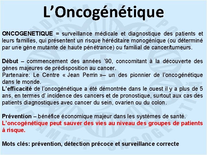 L’Oncogénétique ONCOGENETIQUE = surveillance médicale et diagnostique des patients et leurs familles, qui présentent