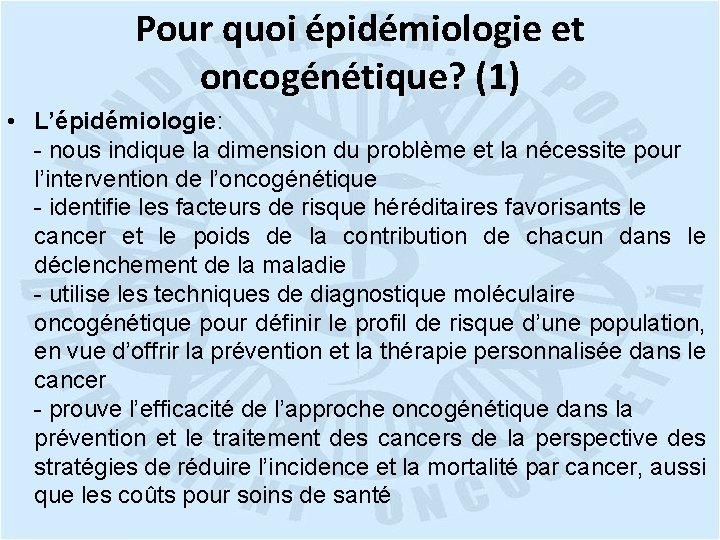 Pour quoi épidémiologie et oncogénétique? (1) • L’épidémiologie: - nous indique la dimension du