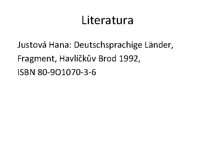 Literatura Justová Hana: Deutschsprachige Länder, Fragment, Havlíčkův Brod 1992, ISBN 80 -9 O 1070