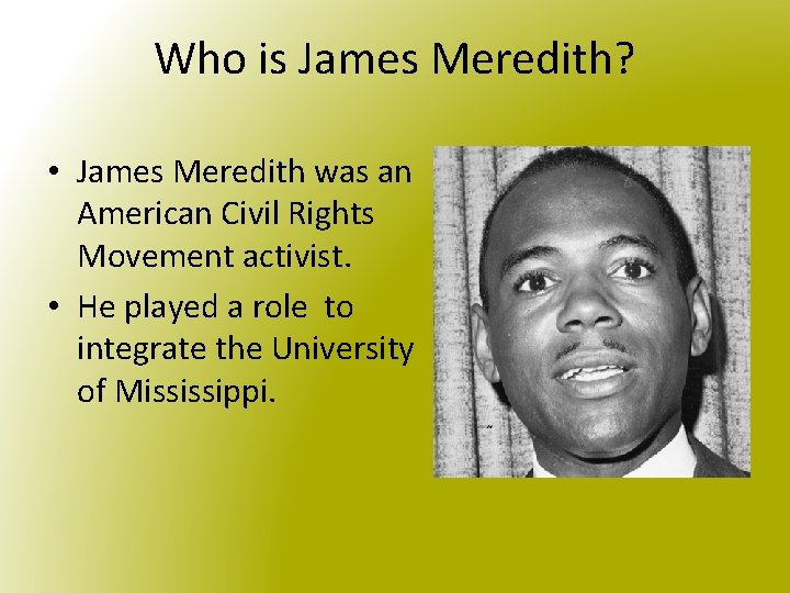 Who is James Meredith? • James Meredith was an American Civil Rights Movement activist.