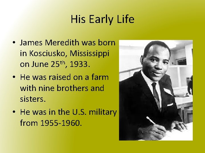 His Early Life • James Meredith was born in Kosciusko, Mississippi on June 25
