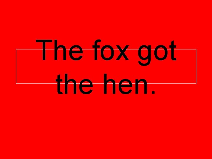 The fox got the hen. 