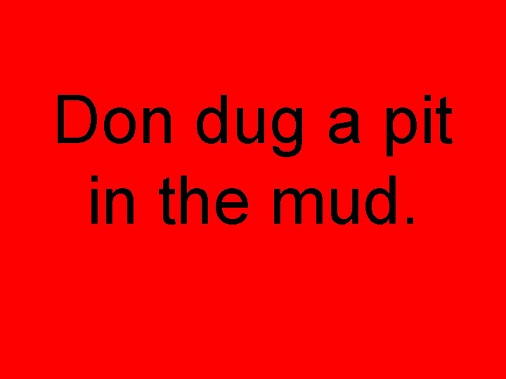 Don dug a pit in the mud. 