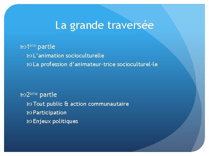 La grande traversée 1ère partie L’animation socioculturelle La profession d’animateur-trice socioculturel-le 2ème partie Tout