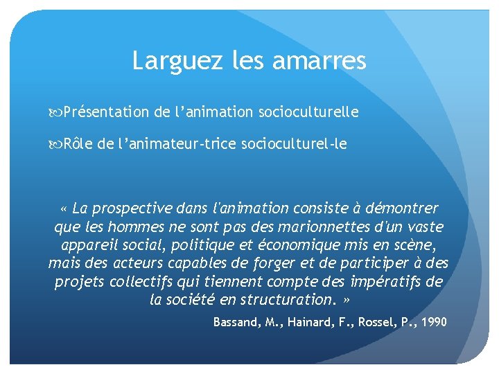 Larguez les amarres Présentation de l’animation socioculturelle Rôle de l’animateur-trice socioculturel-le « La prospective