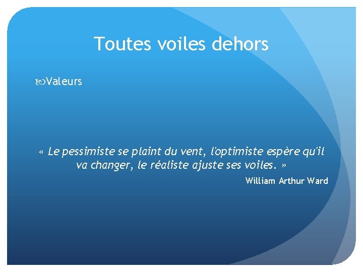 Toutes voiles dehors Valeurs « Le pessimiste se plaint du vent, l'optimiste espère qu'il