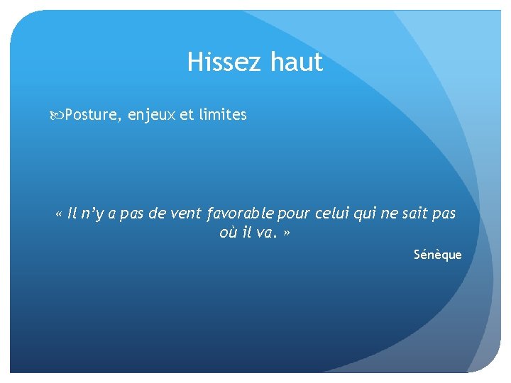 Hissez haut Posture, enjeux et limites « Il n’y a pas de vent favorable