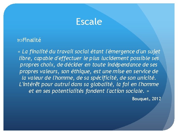 Escale Finalité « La finalité du travail social étant l'émergence d'un sujet libre, capable