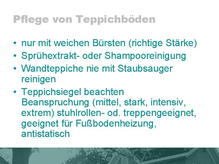 Pflege von Teppichböden • nur mit weichen Bürsten (richtige Stärke) • Sprühextrakt- oder Shampooreinigung