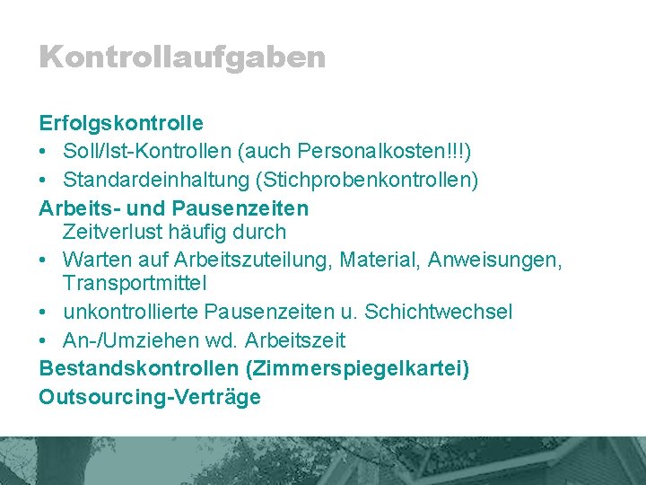 Kontrollaufgaben Erfolgskontrolle • Soll/Ist-Kontrollen (auch Personalkosten!!!) • Standardeinhaltung (Stichprobenkontrollen) Arbeits- und Pausenzeiten Zeitverlust häufig