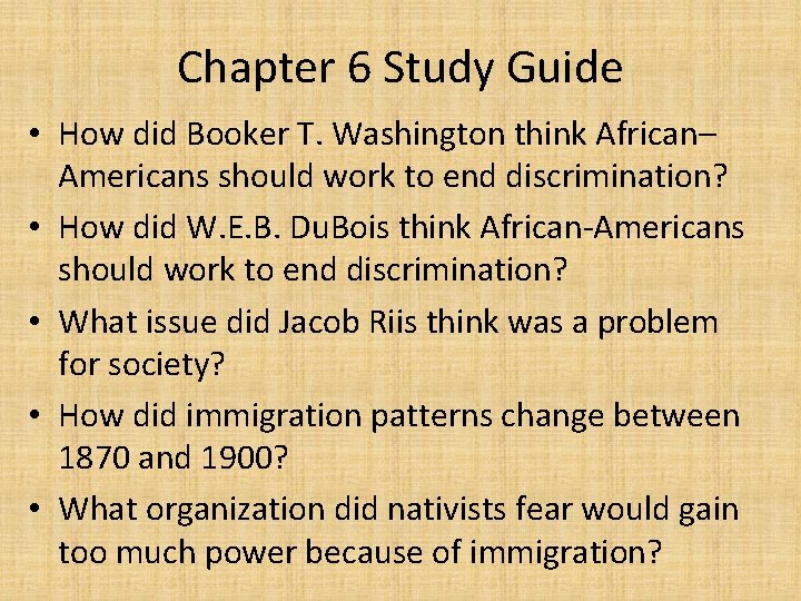 Chapter 6 Study Guide • How did Booker T. Washington think African– Americans should