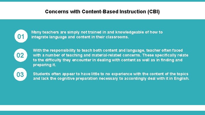 Concerns with Content-Based Instruction (CBI) 01 02 03 Many teachers are simply not trained