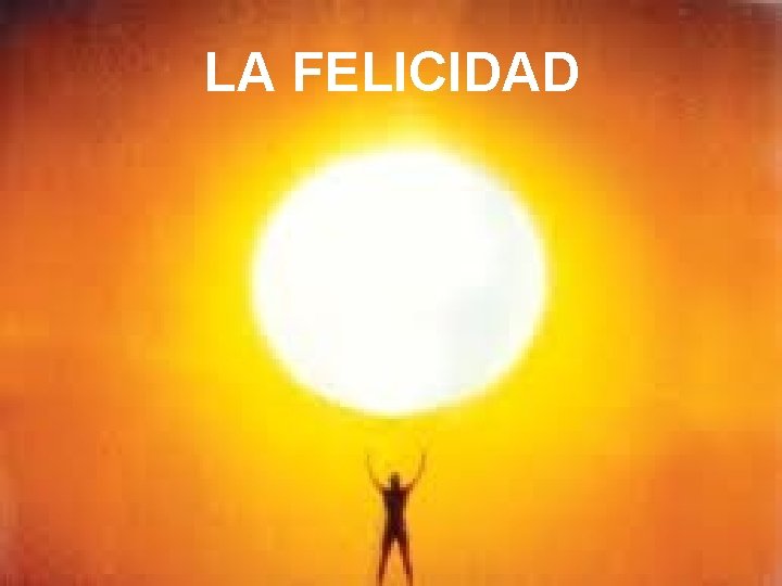 LA FELICIDAD 