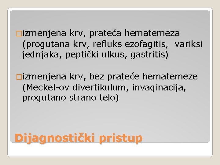 �izmenjena krv, prateća hematemeza (progutana krv, refluks ezofagitis, variksi jednjaka, peptički ulkus, gastritis) �izmenjena